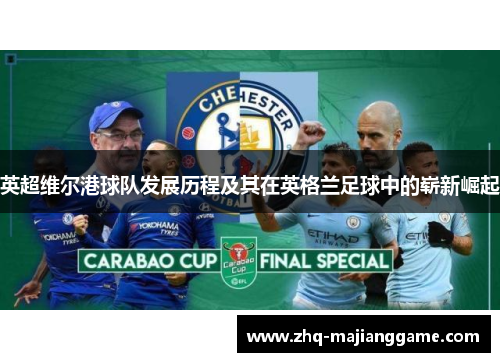 英超维尔港球队发展历程及其在英格兰足球中的崭新崛起 英超维尔港球队发展历程及其在英格兰足球中的崭新崛起