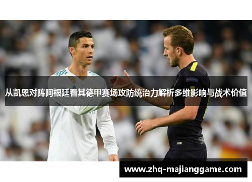 从凯恩对阵阿根廷看其德甲赛场攻防统治力解析多维影响与战术价值 从凯恩对阵阿根廷看其德甲赛场攻防统治力解析多维影响与战术价值