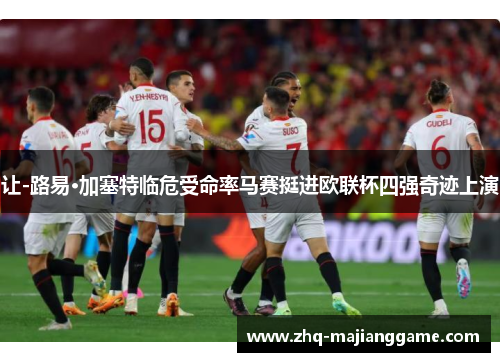 让-路易·加塞特临危受命率马赛挺进欧联杯四强奇迹上演