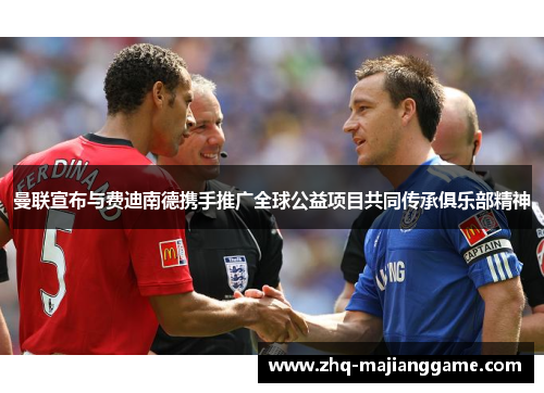 曼联宣布与费迪南德携手推广全球公益项目共同传承俱乐部精神