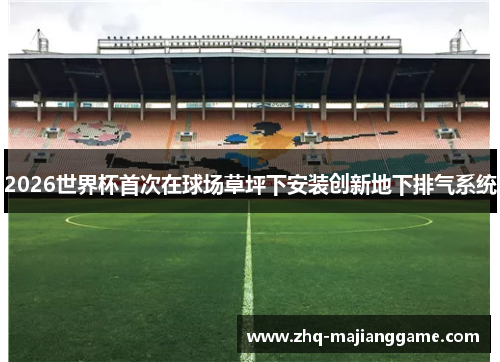 2026世界杯首次在球场草坪下安装创新地下排气系统