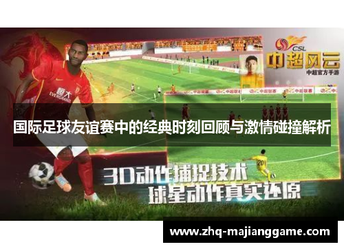 国际足球友谊赛中的经典时刻回顾与激情碰撞解析 国际足球友谊赛中的经典时刻回顾与激情碰撞解析