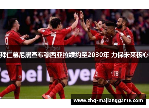 拜仁慕尼黑宣布穆西亚拉续约至2030年 力保未来核心 拜仁慕尼黑宣布穆西亚拉续约至2030年 力保未来核心