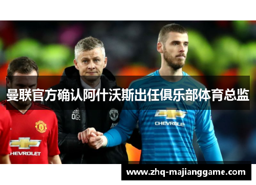 曼联官方确认阿什沃斯出任俱乐部体育总监 曼联官方确认阿什沃斯出任俱乐部体育总监
