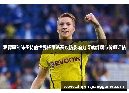 罗德里对阵多特的世界杯预选赛攻防影响力深度解读与价值评估 罗德里对阵多特的世界杯预选赛攻防影响力深度解读与价值评估