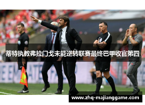 蒂特执教弗拉门戈未能逆转联赛最终巴甲收官第四